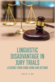 Title: Linguistic Disadvantage in Jury Trials: Lessons from Hong Kong and Beyond, Author: Eva N.S. Ng