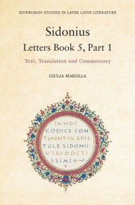 Title: Sidonius: Letters Book 5, Part 1: Text, Translation and Commentary, Author: Giulia Marolla