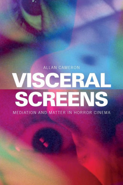 Visceral Screens: Mediation and Matter Horror Cinema