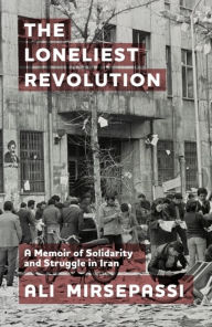 Ebooks to download free The Loneliest Revolution: A Memoir of Solidarity and Struggle in Iran English version 9781399511421 by Ali Mirsepassi, Ali Mirsepassi 