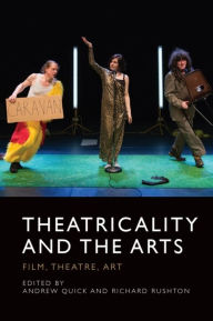 Title: Theatricality and the Arts: Film, Theatre, Art, Author: Andrew Quick