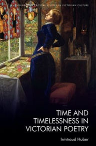 Title: Time and Timelessness in Victorian Poetry, Author: Irmtraud Huber