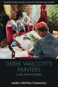 Title: Derek Walcott's Painters: A Life with Pictures, Author: Maria Cristina Fumagalli