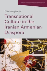 Title: Transnational Culture in the Iranian Armenian Diaspora, Author: Claudia Yaghoobi