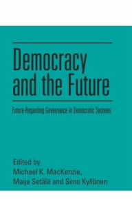 Title: Democracy and the Future: Future-Regarding Governance in Democratic Systems, Author: Michael K. MacKenzie