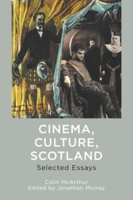 Title: Cinema, Culture, Scotland: Selected Essays, Author: Colin McArthur