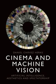 Title: Cinema and Machine Vision: Artificial Intelligence, Aesthetics and Spectatorship, Author: Daniel Chávez Heras