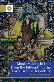 Title: Music Making in Iran from the 15th to the Early 20th Century, Author: Amir Hosein Pourjavady