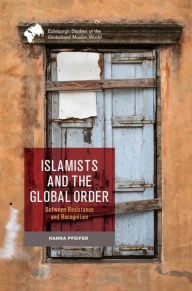 Title: Islamists and the Global Order: Between Resistance and Recognition, Author: Hanna Pfeifer