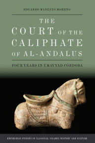 Title: The Court of the Caliphate of al-Andalus: Four Years in Umayyad Córdoba, Author: Eduardo Manzano Moreno