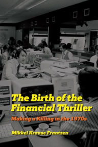 Title: The Birth of the Financial Thriller: Making a Killing in the 1970s, Author: Mikkel Krause Frantzen