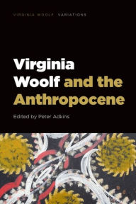 Title: Virginia Woolf and the Anthropocene, Author: Peter Adkins