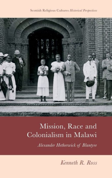 Mission, Race and Colonialism in Malawi: Alexander Hetherwick of Blantyre