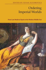 Free download english books Ordering Imperial Worlds: From Late Medieval Spain to the Modern Middle East iBook FB2 English version by Susan Slyomovics 9781399517874