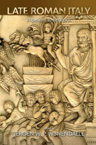 Title: Late Roman Italy: Imperium to Regnum, Author: Jeroen W.P. Wijnendaele