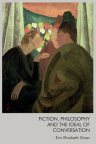 Title: Fiction, Philosophy and the Ideal of Conversation, Author: Erin Elizabeth Greer