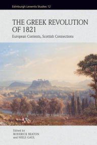 Title: The Greek Revolution of 1821: European Contexts, Scottish Connections, Author: Roderick Beaton