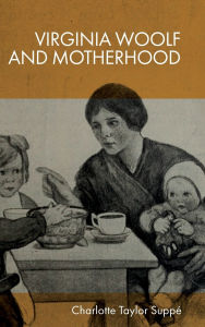 Title: Virginia Woolf and Motherhood, Author: Charlotte Taylor Suppé