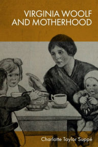 Title: Virginia Woolf and Motherhood, Author: Charlotte Taylor Suppé