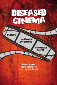 Title: Diseased Cinema: Plagues, Pandemics and Zombies in American Movies, Author: Robert Alpert