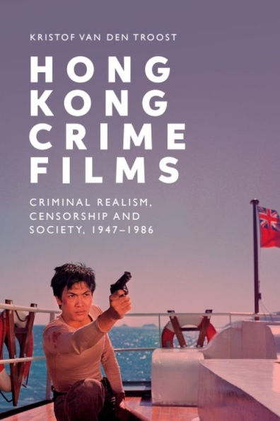 Hong Kong Crime Films: Criminal Realism, Censorship and Society, 1947-1986