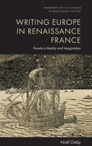 Title: Writing Europe in Renaissance France: Travels in Reality and Imagination, Author: Niall Oddy