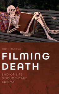 Title: Filming Death: End-of-Life Documentary Cinema, Author: Outi Hakola