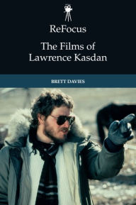 Title: ReFocus: The Films of Lawrence Kasdan, Author: Brett Davies