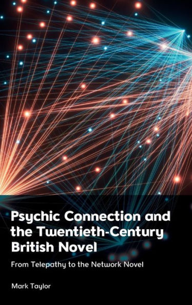 Psychic Connection and the Twentieth-Century British Novel: From Telepathy to the Network Novel