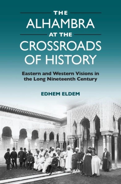 the Alhambra at Crossroads of History: Eastern and Western Visions Long Nineteenth Century