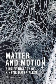 Title: Matter and Motion: A Brief History of Kinetic Materialism, Author: Thomas Nail