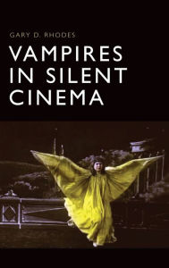 Title: Vampires in Silent Cinema, Author: Gary D. Rhodes