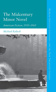 Title: The Midcentury Minor Novel: American Fiction, 1945-1965, Author: Michael Kalisch