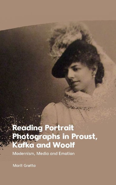 Reading Portrait Photographs in Proust, Kafka and Woolf: Modernism, Media and Emotion