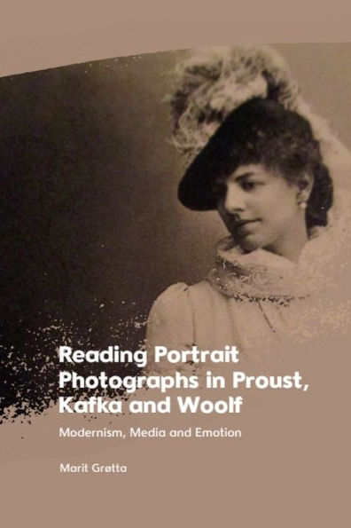 Reading Portrait Photographs Proust, Kafka and Woolf: Modernism, Media Emotion