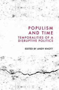 Title: Populism and Time: Temporalities of a Disruptive Politics, Author: Andy Knott