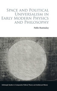 Title: Space and Political Universalism in Early Modern Physics and Philosophy, Author: Pablo Bustinduy