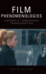 Title: Film Phenomenologies: Temporality, Embodiment, Transformation, Author: Kelli Fuery