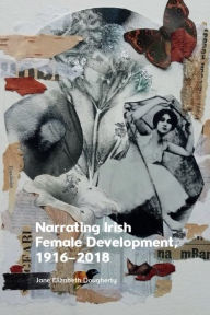 Title: Narrating Irish Female Development, 1916-2018, Author: Jane Elizabeth Dougherty