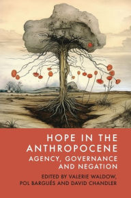 Title: Hope in the Anthropocene: Agency, Governance and Negation, Author: Valerie Waldow