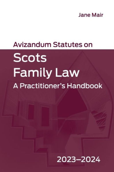 Avizandum Statutes on Scots Family Law: A Practitioner's Handbook, 2023-2024