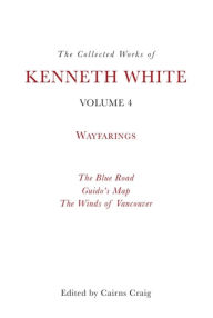 Title: The Collected Works of Kenneth White, Volume 4: Waybooks, Author: Kenneth White