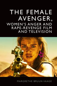 Title: The Female Avenger, Women's Anger and Rape-Revenge Film and Television, Author: Margrethe Bruun Vaage