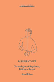 Title: Dissident Gut: Technologies of Regularity, Politics of Revolt, Author: Jean Walton