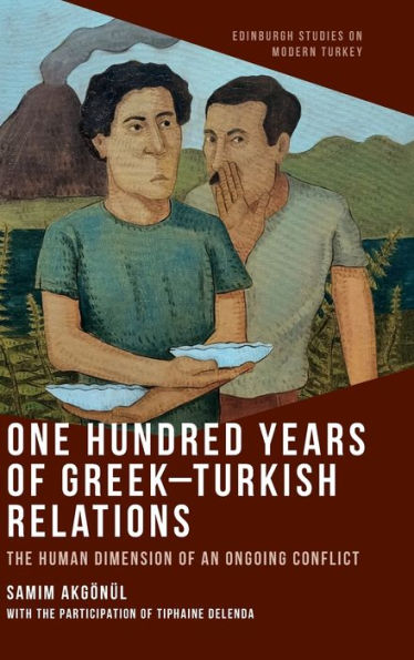One Hundred Years of Greek-Turkish Relations: The Human Dimension of an Ongoing Conflict