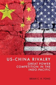 Title: US-China Rivalry: Great Power Competition in the Indo-Pacific, Author: Brian C. H. Fong