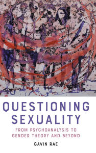 Title: Questioning Sexuality: From Psychoanalysis to Gender Theory and Beyond, Author: Gavin Rae