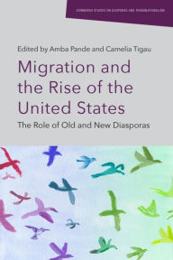 Title: Migration and the Rise of the United States: The Role of Old and New Diasporas, Author: Amba Pande