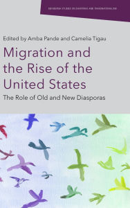 Title: Migration and the Rise of the United States: The Role of Old and New Diasporas, Author: Amba Pande