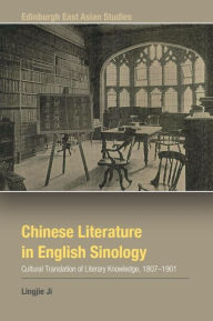 Title: Chinese Literature in English Sinology: Cultural Translation of Literary Knowledge, 1807-1901, Author: Lingjie Ji